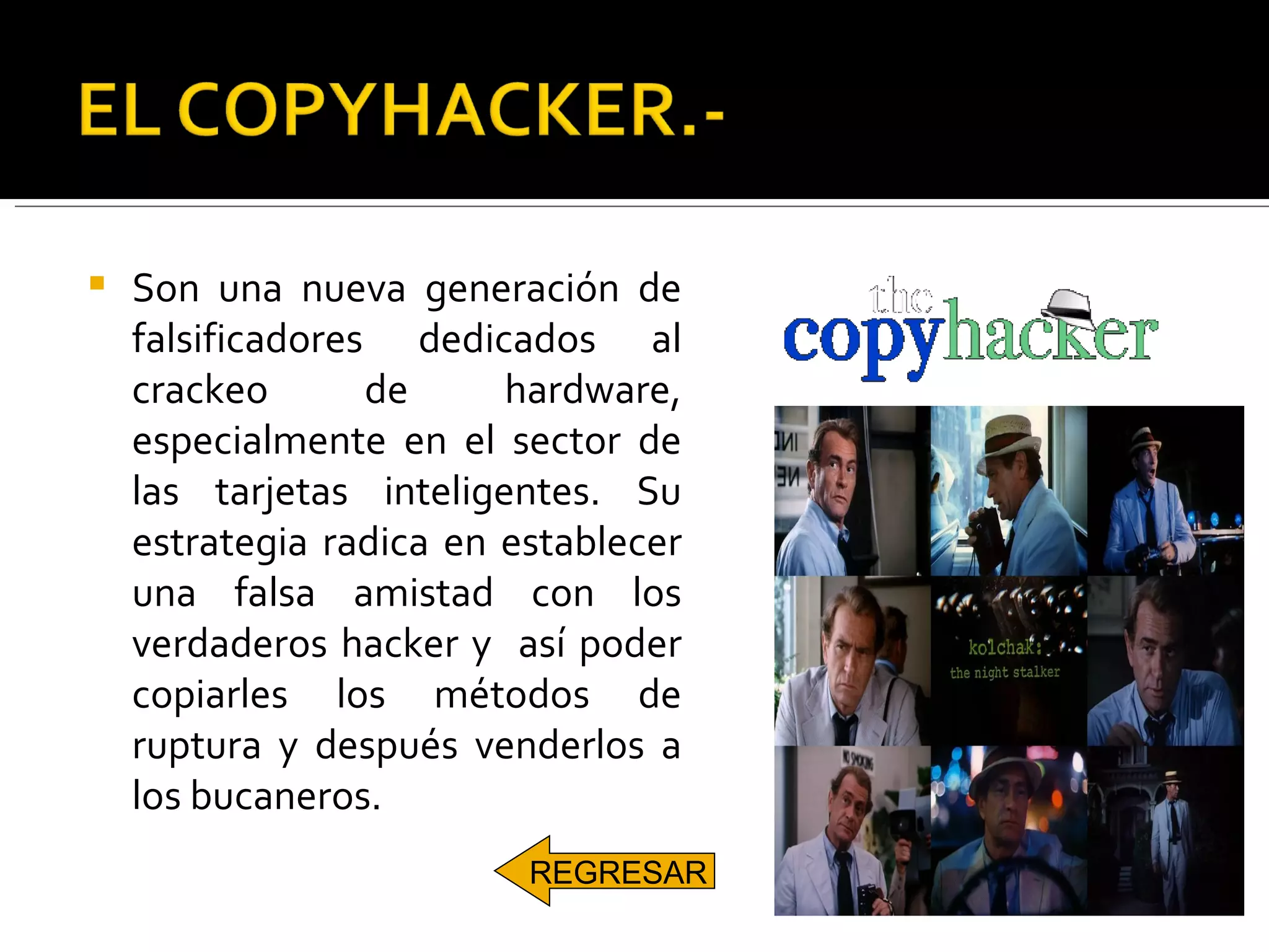 Son una nueva generación de falsificadores dedicados al crackeo de hardware, especialmente en el sector de las tarjetas inteligentes. Su estrategia radica en establecer una falsa amistad con los verdaderos hacker y  así poder copiarles los métodos de ruptura y después venderlos a los bucaneros.  REGRESAR 