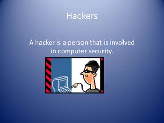 Hackers A hacker is a person that is involved in computer security. 