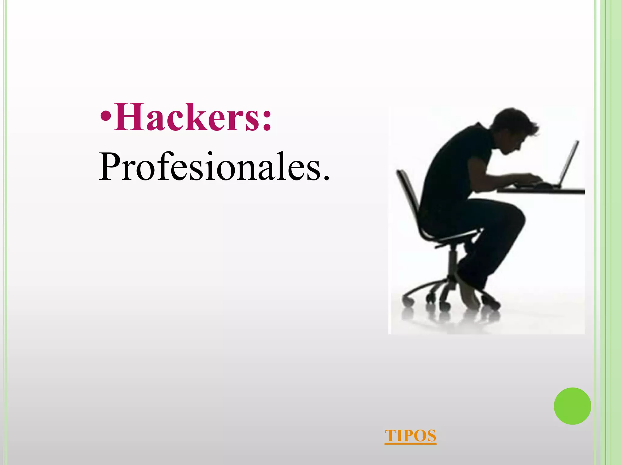 •Hackers:
Profesionales.




                 TIPOS
 