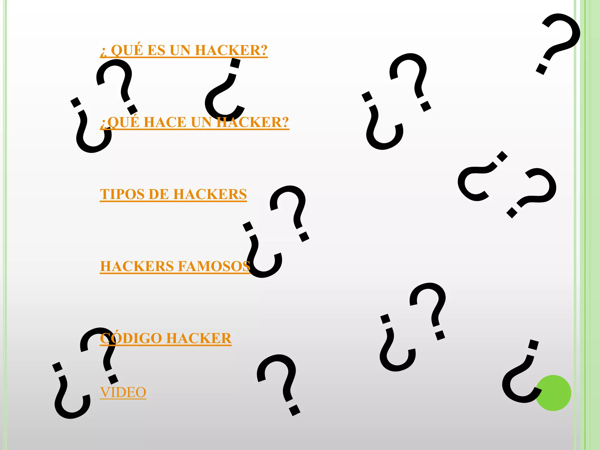 ¿ QUÉ ES UN HACKER?



¿QUÉ HACE UN HACKER?



TIPOS DE HACKERS



HACKERS FAMOSOS



CÓDIGO HACKER


VIDEO
 