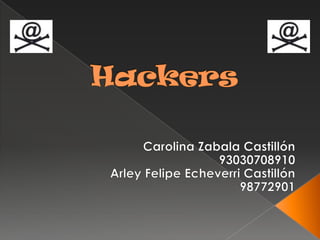 Hackers Carolina Zabala Castillón 93030708910 Arley Felipe Echeverri Castillón 98772901 