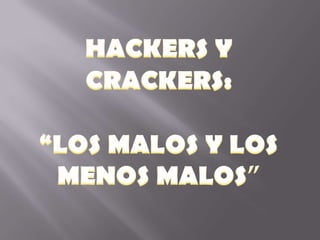 HACKERS Y CRACKERS: “LOS MALOS Y LOS  MENOS MALOS” 