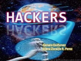 Hackers  GenaroQuiñonez Diana Zoraida R. Perez  
