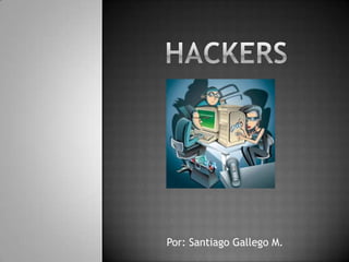 Hackers Por: Santiago Gallego M. 