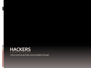 Hackers Una controvertida comunidad virtual. 
