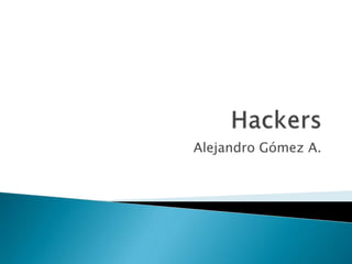 Hackers Alejandro Gómez A. 