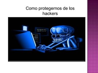 Como protegernos de los
       hackers
 
