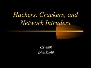 Hackers, Crackers, and
  Network Intruders


         CS-480b
        Dick Steflik
 