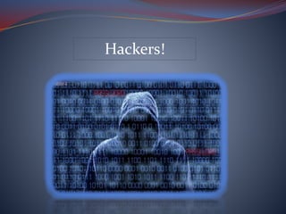 Hackers!
 