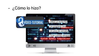 - ¿Cómo lo hizo?
- Utilizó un Script Perl
- Un programa Java
- Un poco de cannabis
- Unas cuantas cervezas
 