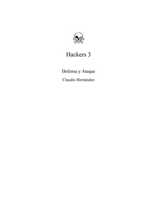 Hackers 3
Defensa y Ataque
Claudio Hernández
 