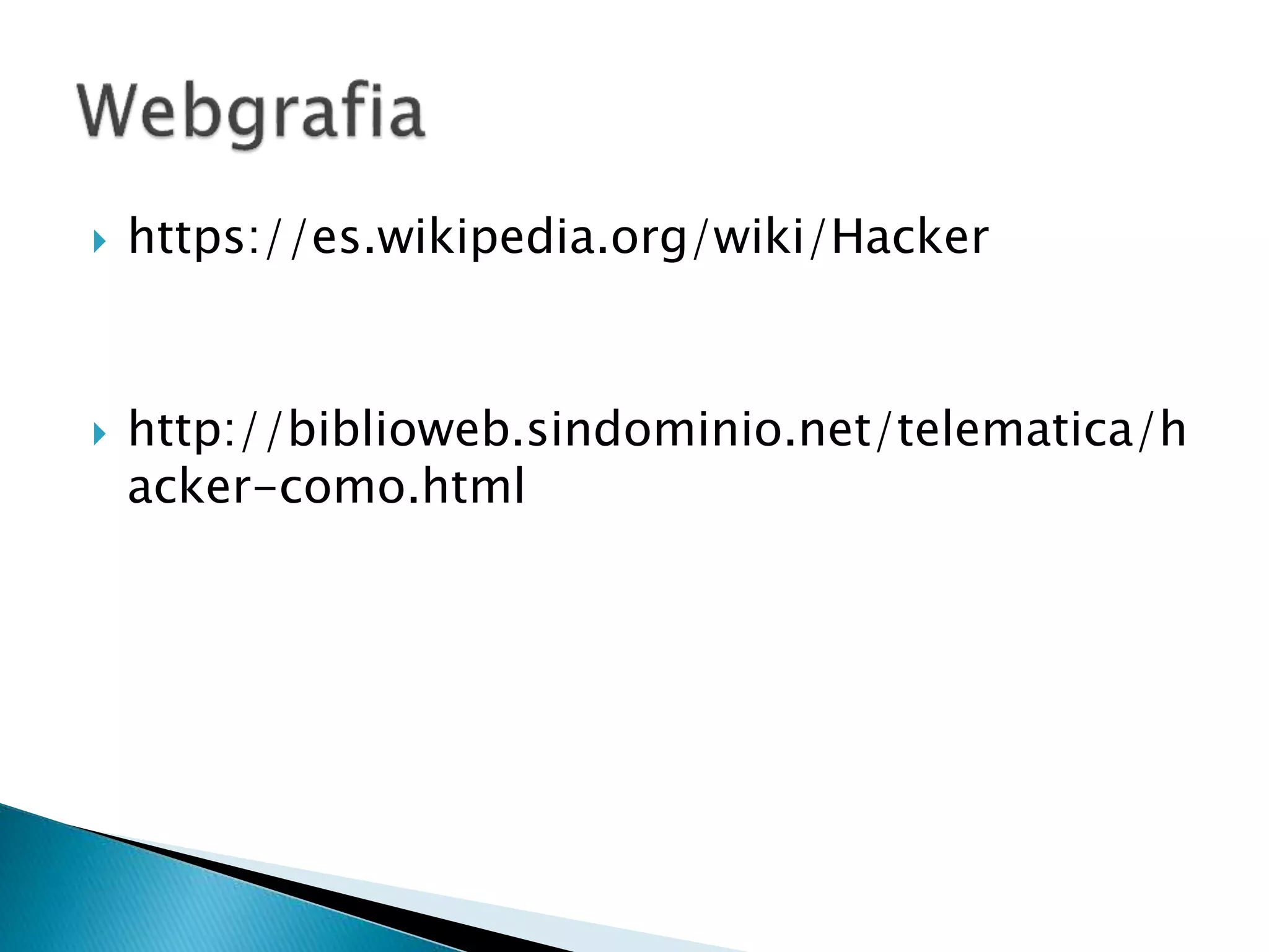  https://es.wikipedia.org/wiki/Hacker
 http://biblioweb.sindominio.net/telematica/h
acker-como.html
 