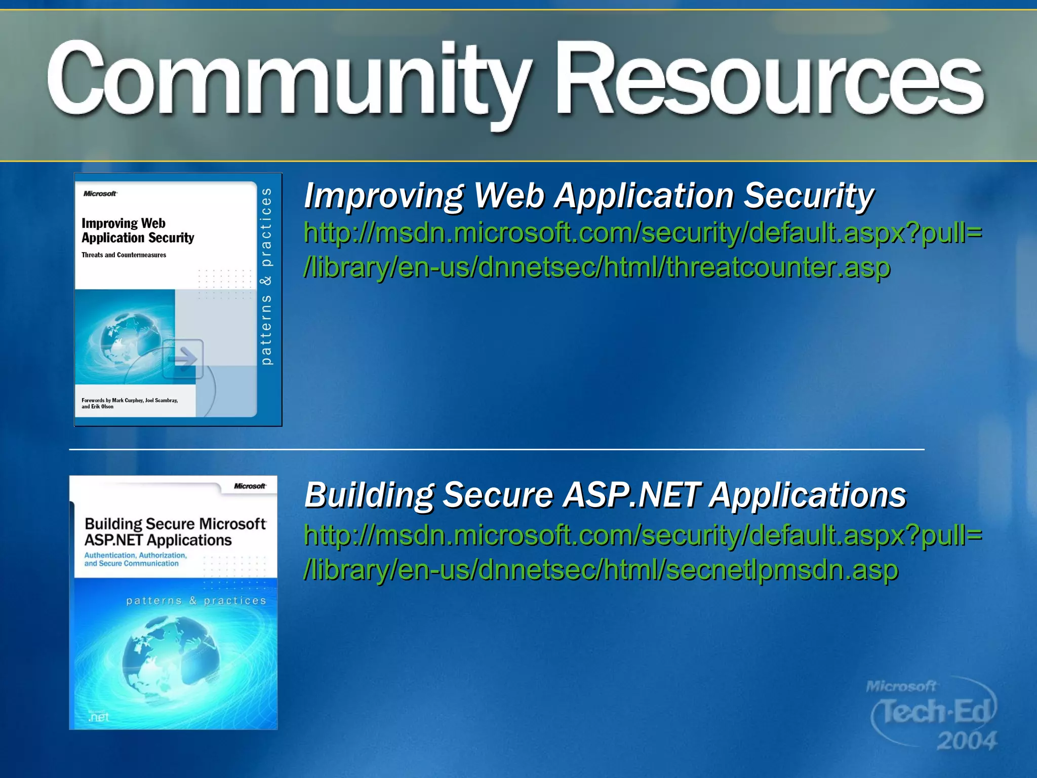 Improving Web Application Security Building Secure ASP.NET Applications http://msdn.microsoft.com/security/default.aspx?pull= /library/en-us/dnnetsec/html/threatcounter.asp http://msdn.microsoft.com/security/default.aspx?pull= /library/en-us/dnnetsec/html/secnetlpmsdn.asp 