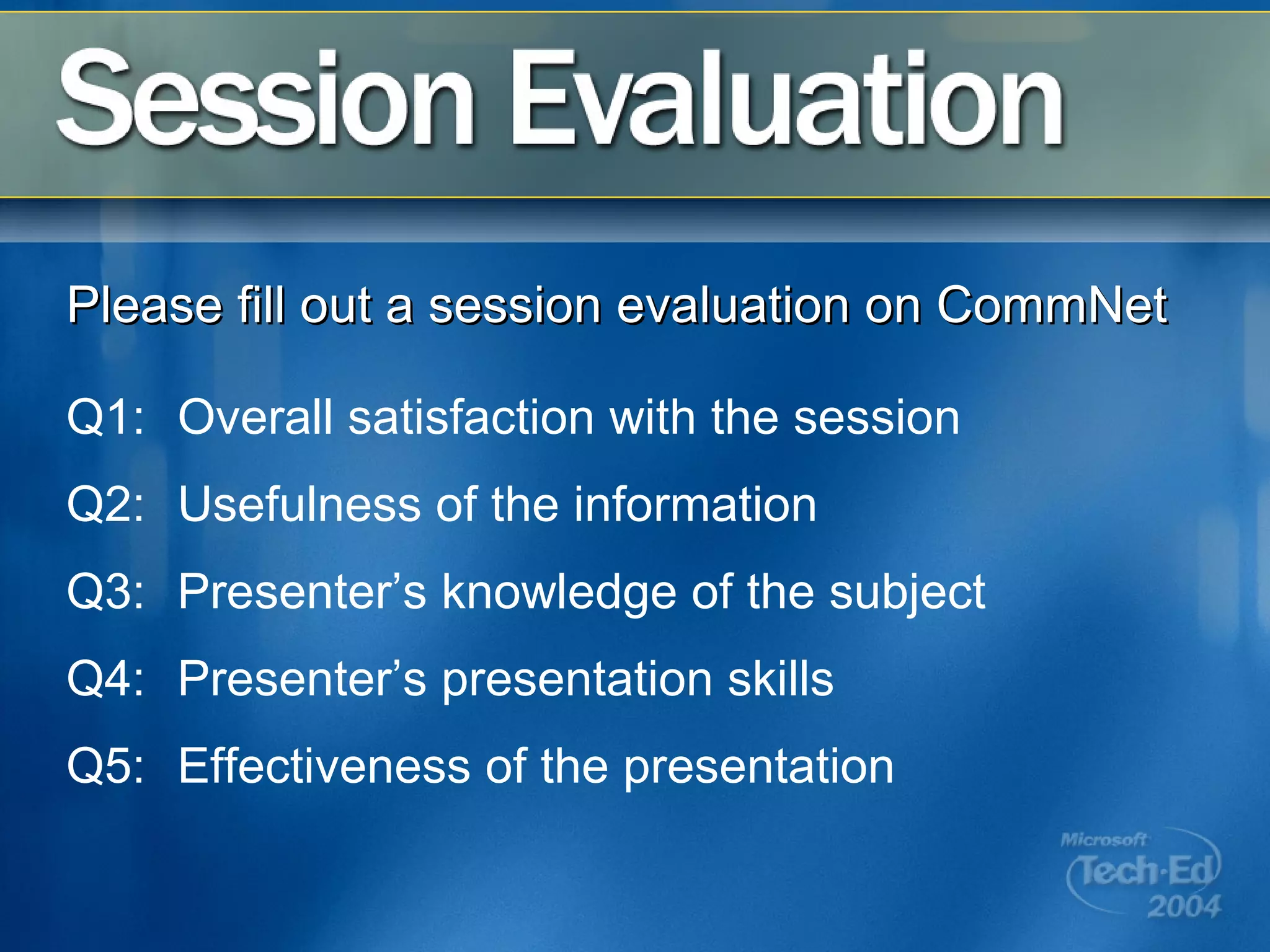 Q1: Overall satisfaction with the session Q2: Usefulness of the information Q3: Presenter’s knowledge of the subject Q4: Presenter’s presentation skills Q5: Effectiveness of the presentation Please fill out a session evaluation on CommNet 