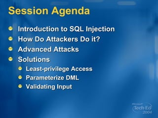 Session Agenda Introduction to SQL Injection How Do Attackers Do it? Advanced Attacks Solutions Least-privilege Access Parameterize DML Validating Input 