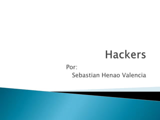 Hackers Por:					 Sebastian Henao Valencia 
