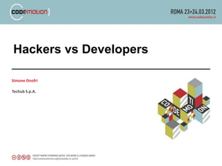 Hackers vs Developers

Simone Onofri

Techub S.p.A.
 