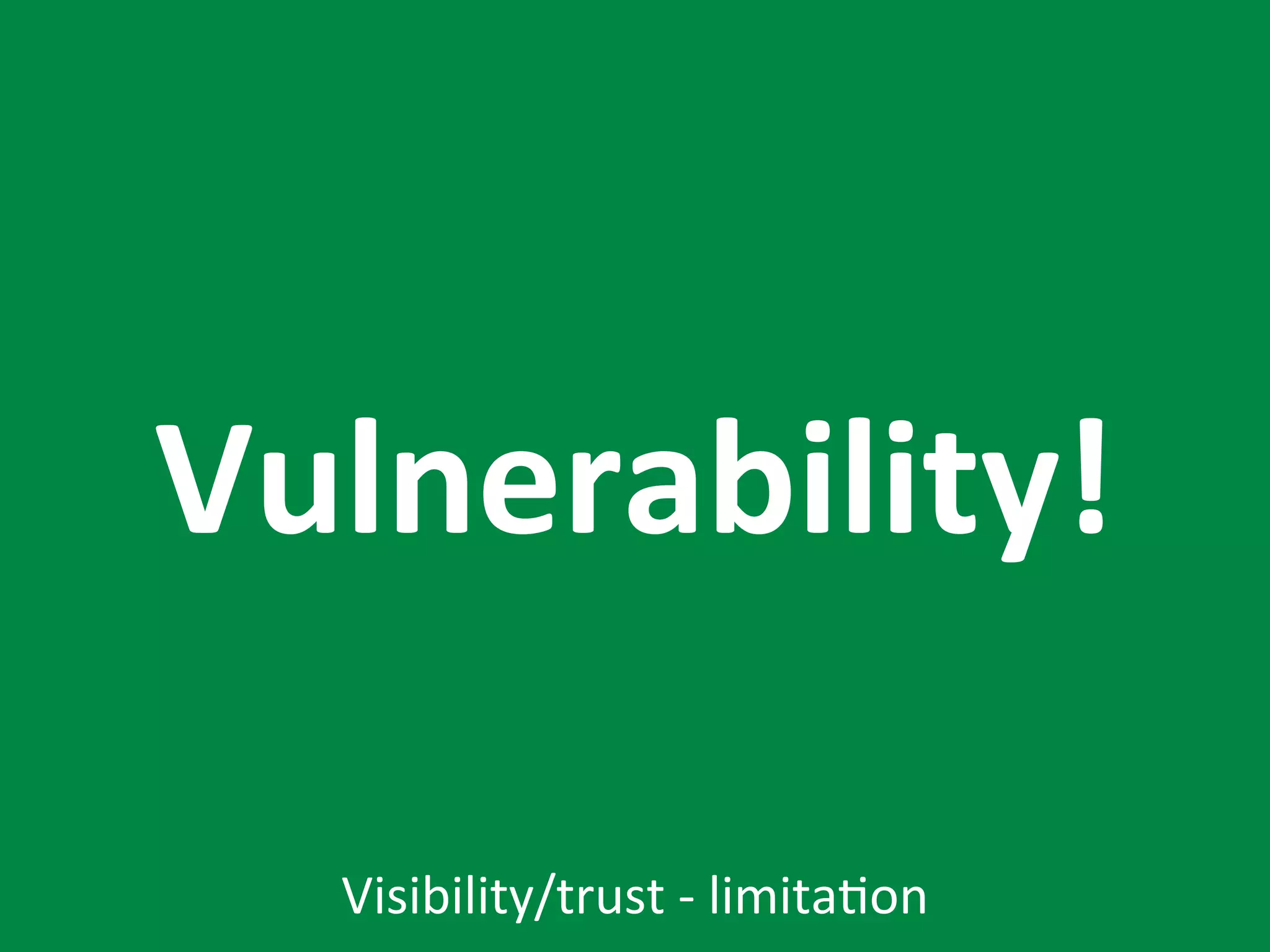 Vulnerability!

  Visibility/trust	
  -­‐	
  limita7on
 