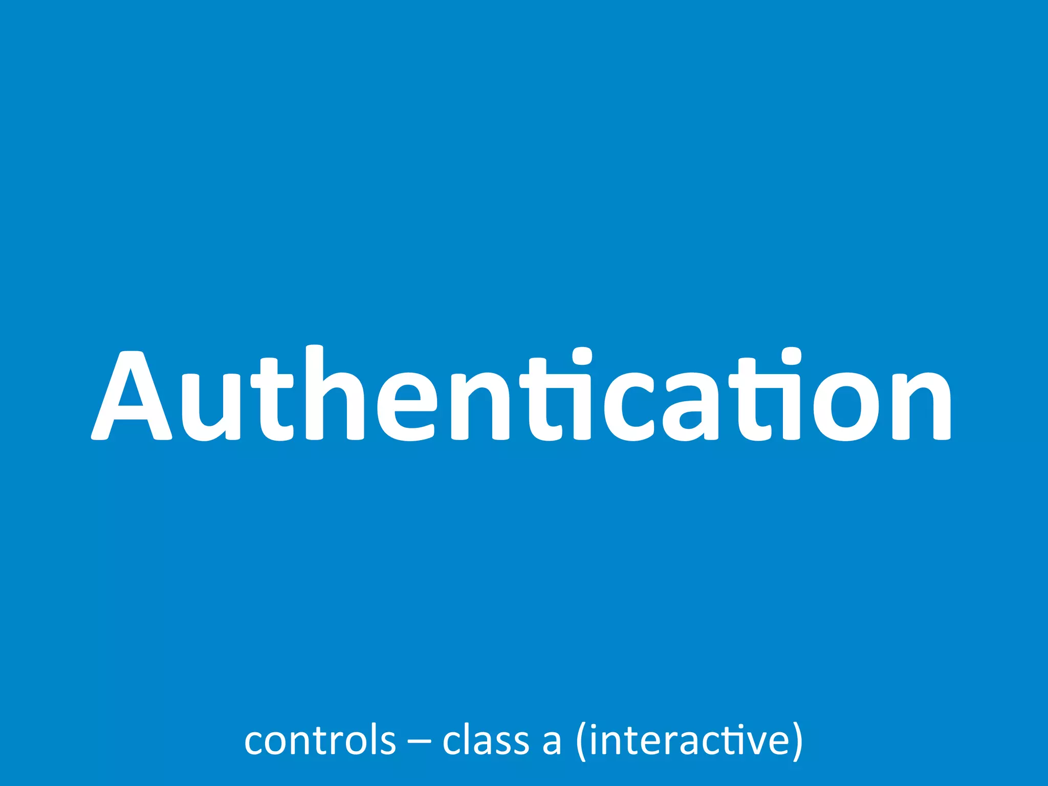 Authen;ca;on

  controls	
  –	
  class	
  a	
  (interac7ve)
 