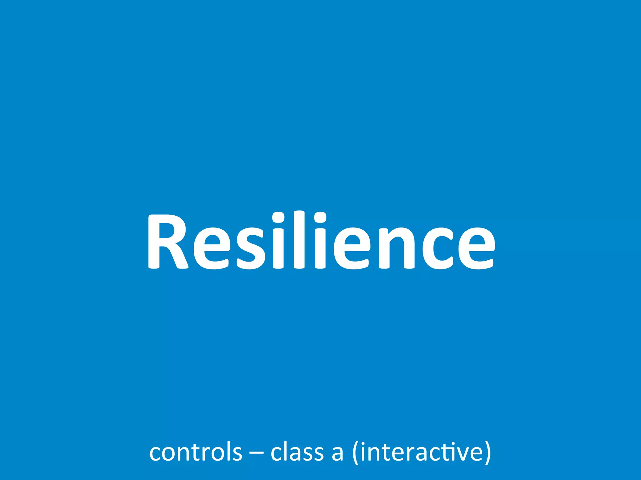 Resilience

controls	
  –	
  class	
  a	
  (interac7ve)
 