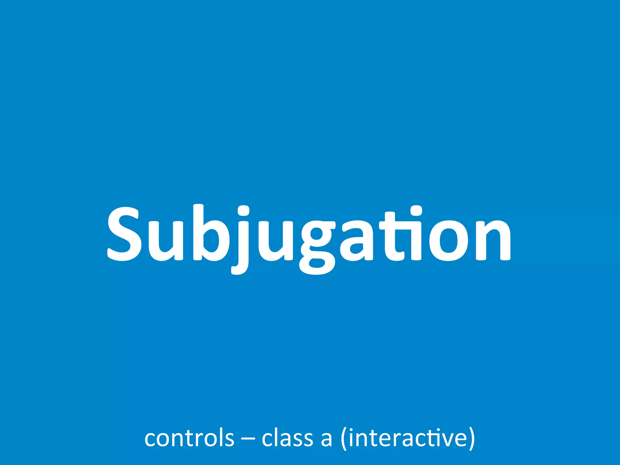 Subjuga;on

controls	
  –	
  class	
  a	
  (interac7ve)
 