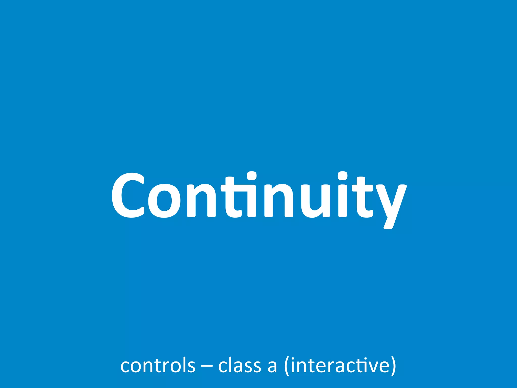 Con;nuity

controls	
  –	
  class	
  a	
  (interac7ve)
 