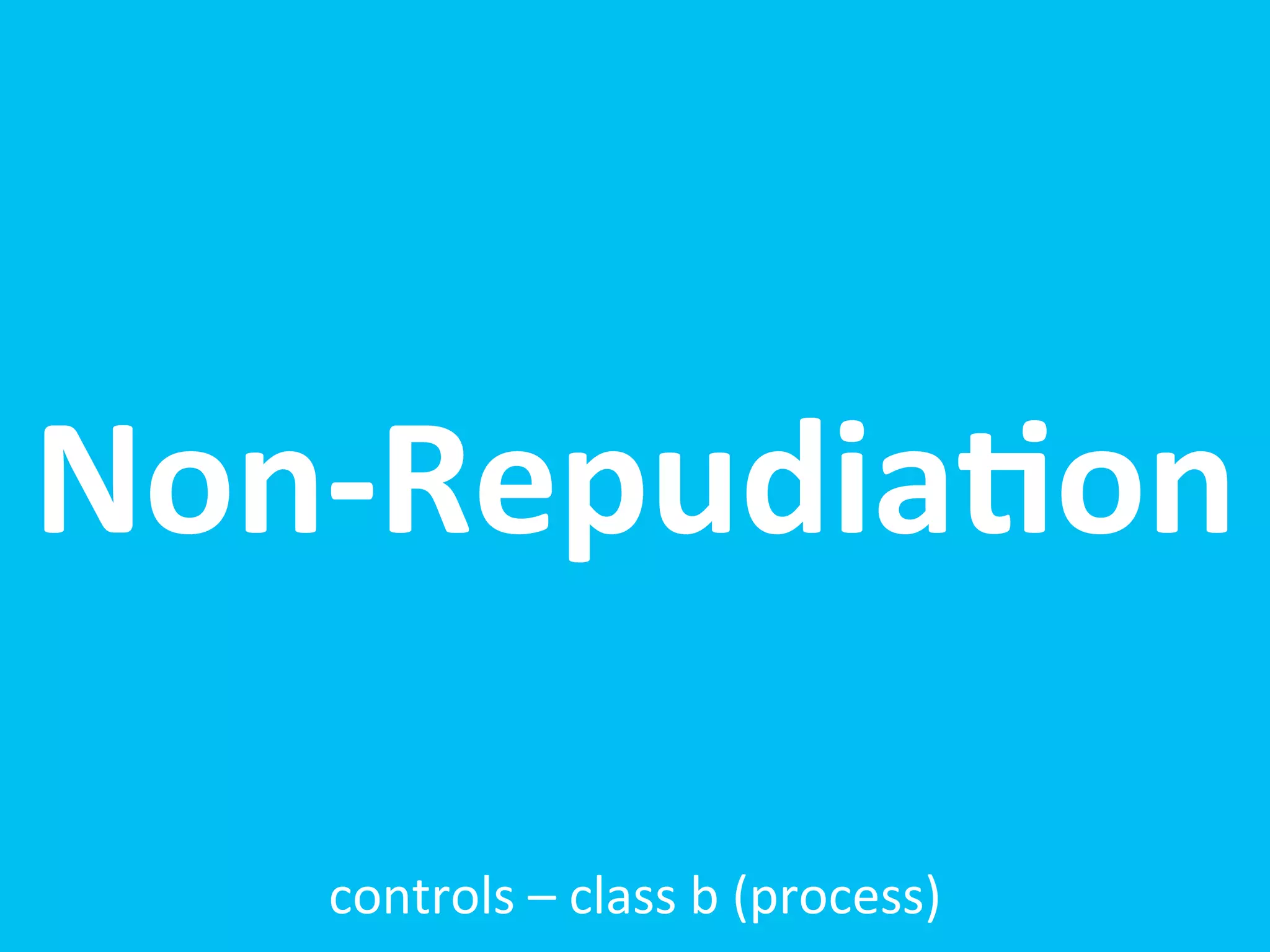 Non-­‐Repudia;on

   controls	
  –	
  class	
  b	
  (process)
 