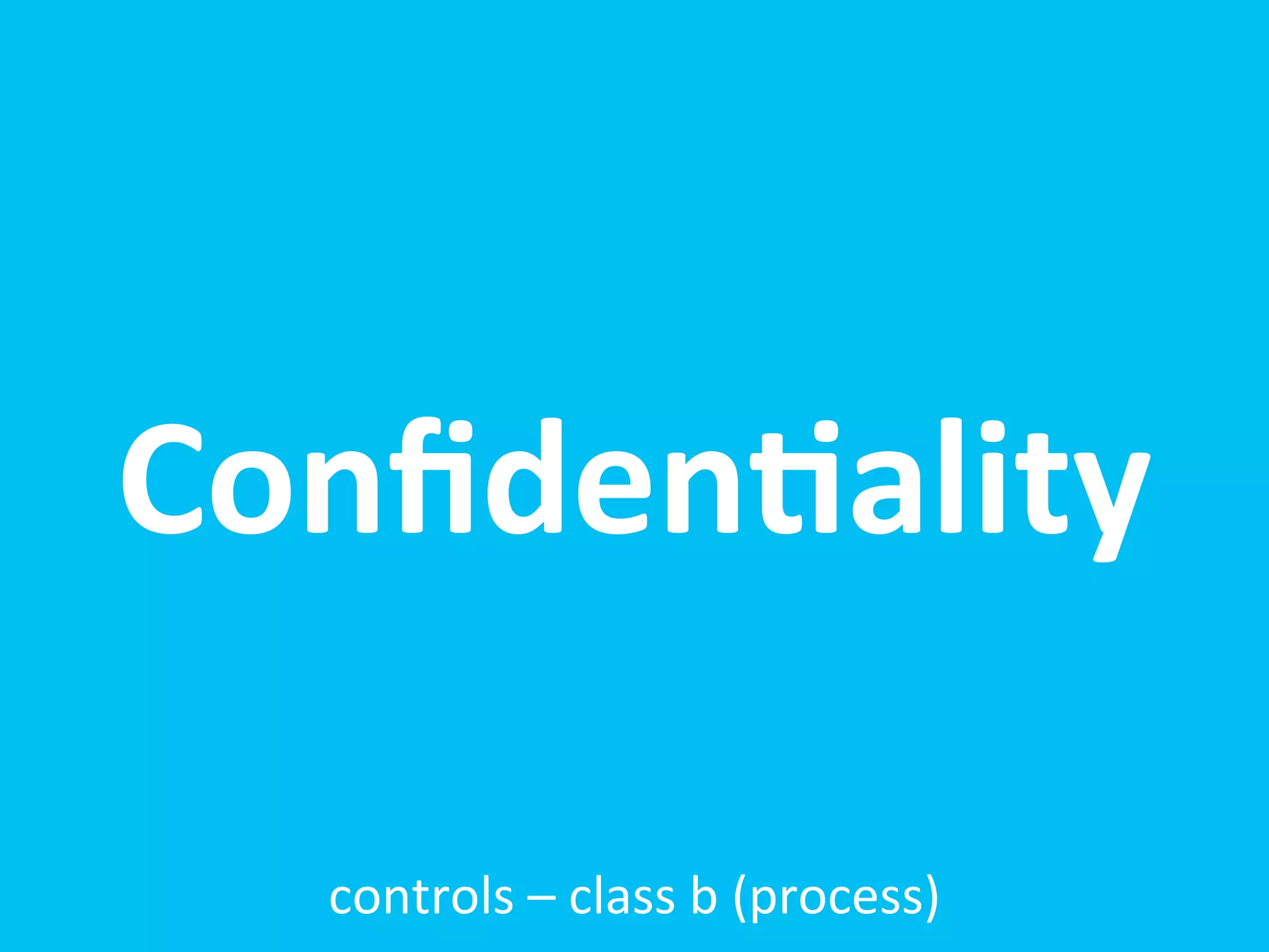 Conﬁden;ality

  controls	
  –	
  class	
  b	
  (process)
 