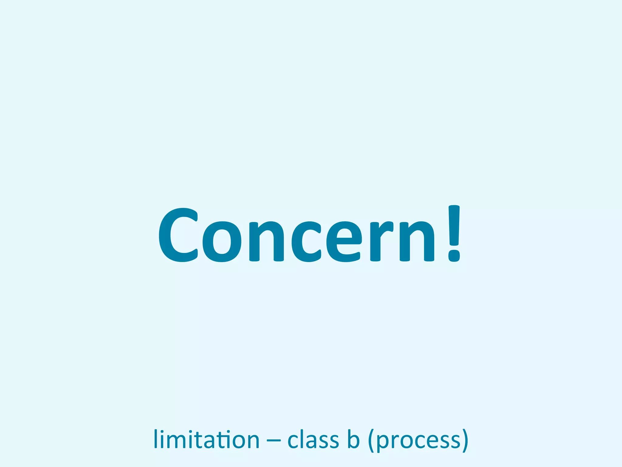 Concern!

limita7on	
  –	
  class	
  b	
  (process)
 