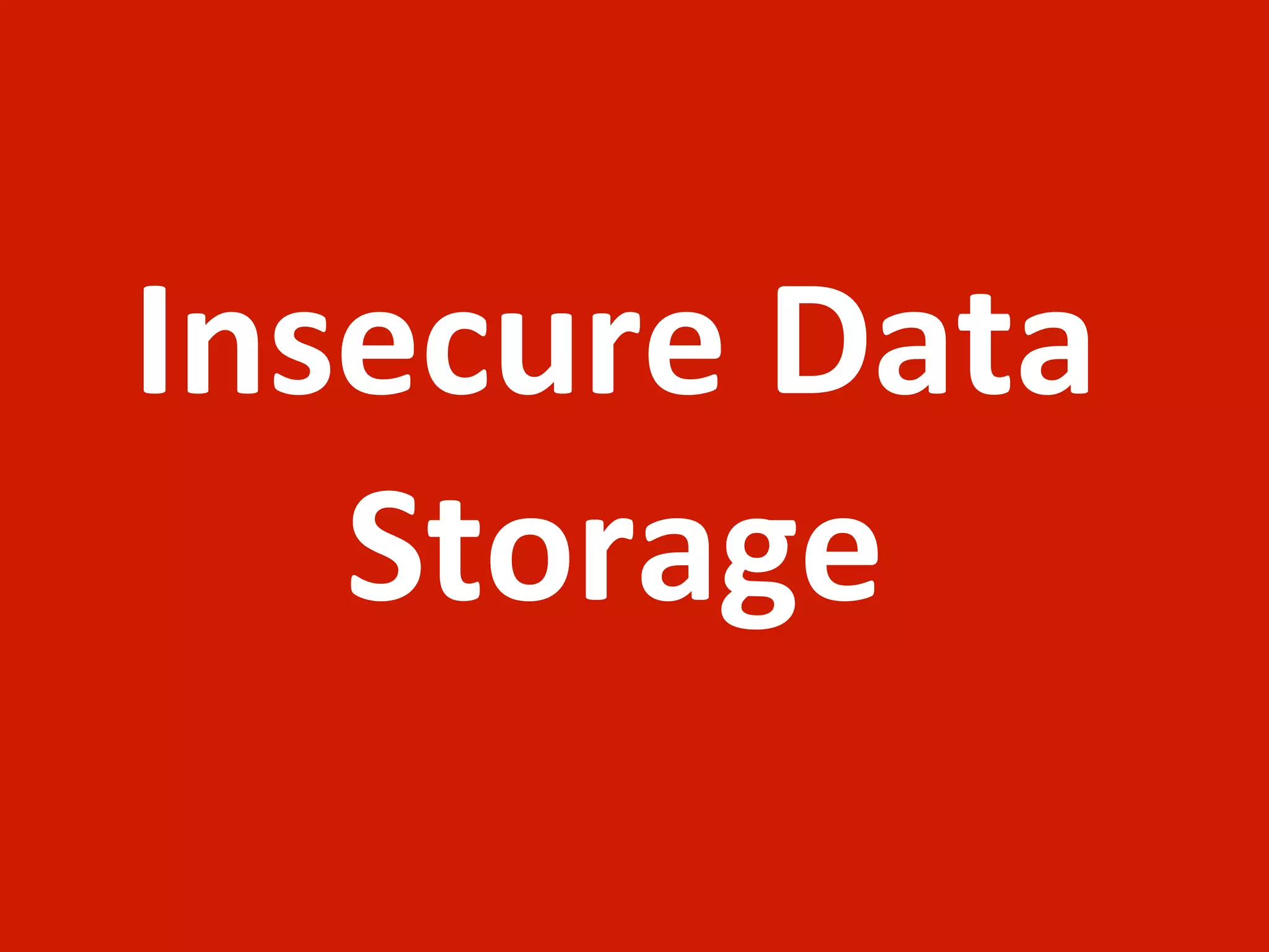 Insecure	
  Data	
  
   Storage
 