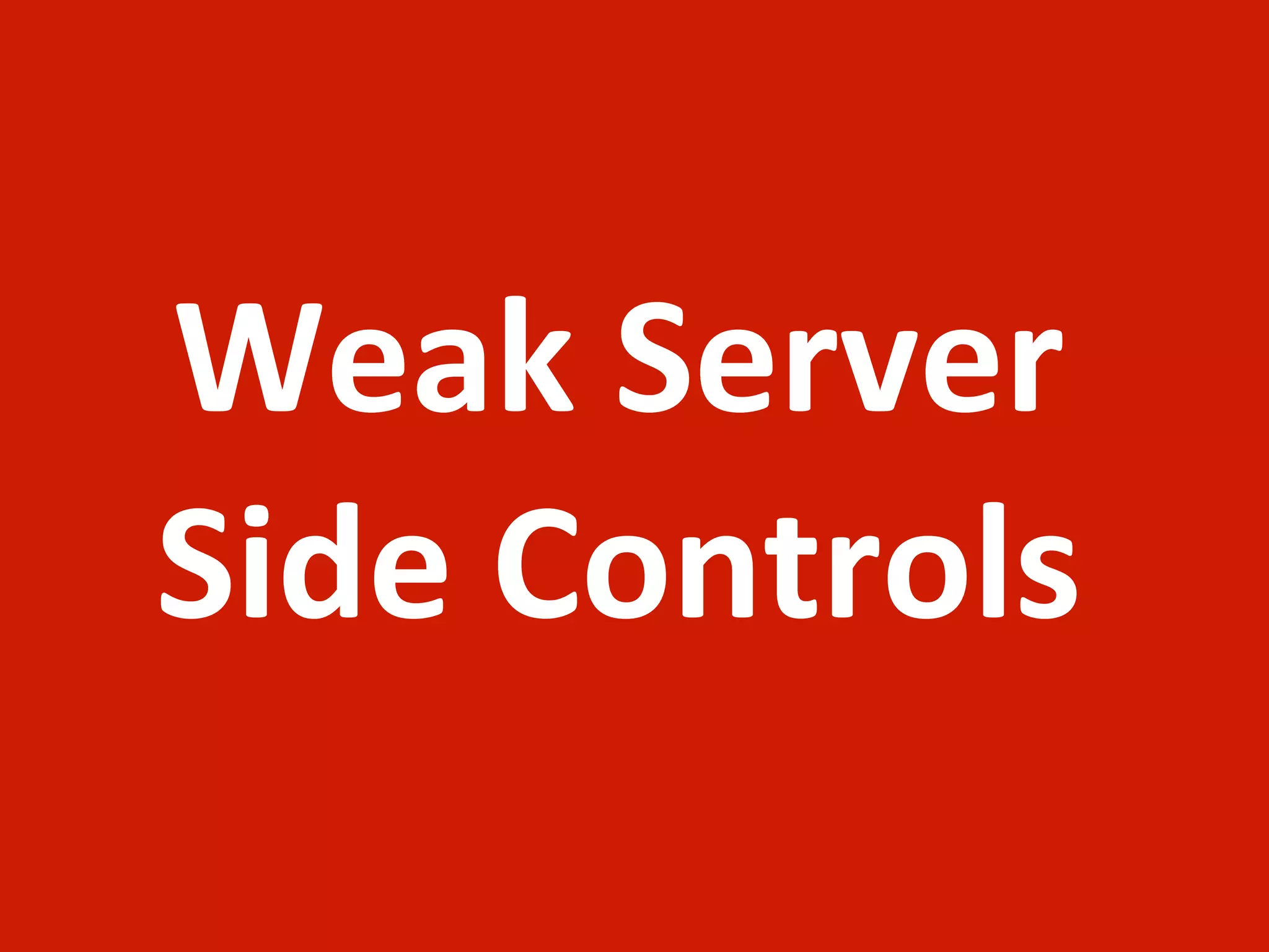 Weak	
  Server	
  
Side	
  Controls
 