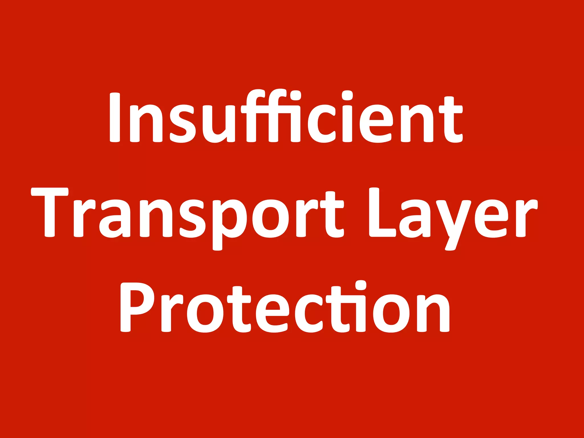 Insuﬃcient	
  
Transport	
  Layer	
  
   Protec;on
 