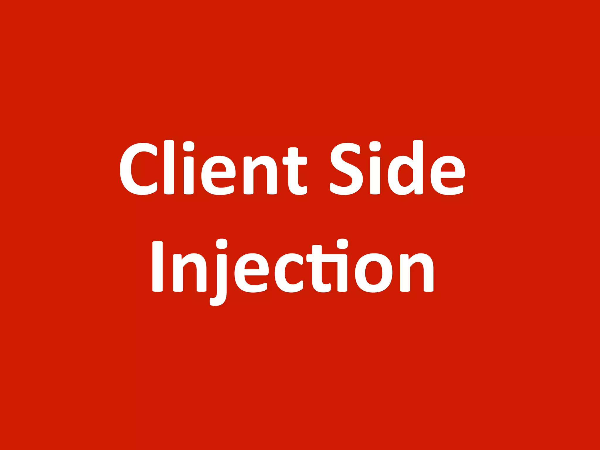 Client	
  Side	
  
 Injec;on
 