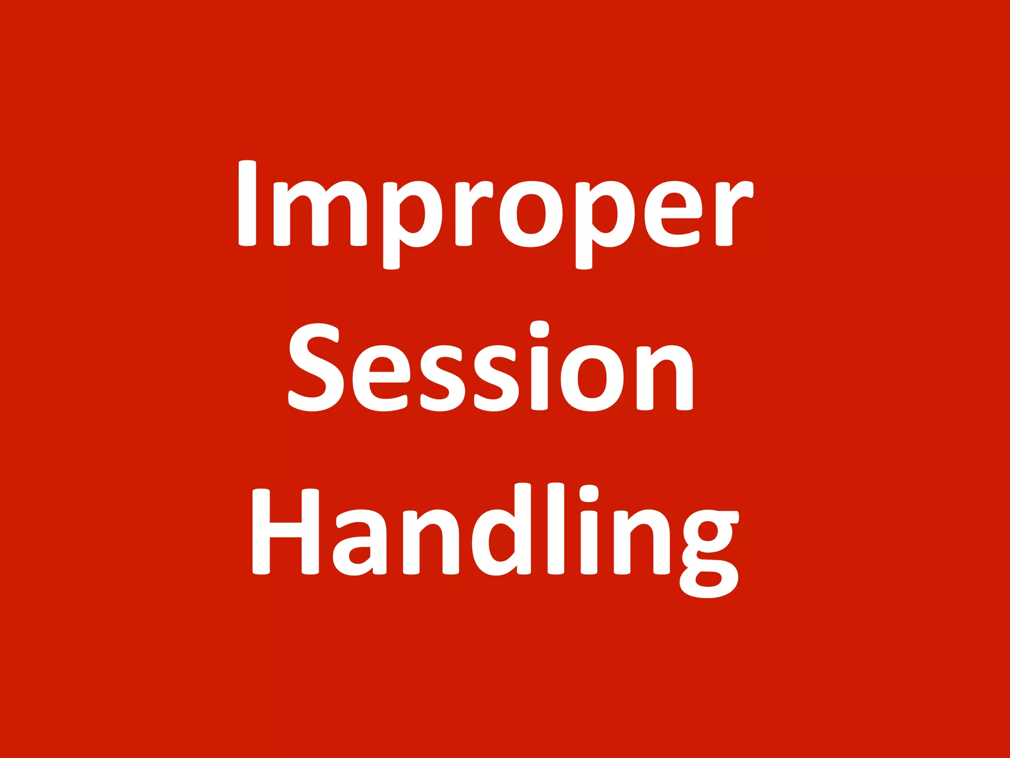 Improper	
  
 Session	
  
Handling
 