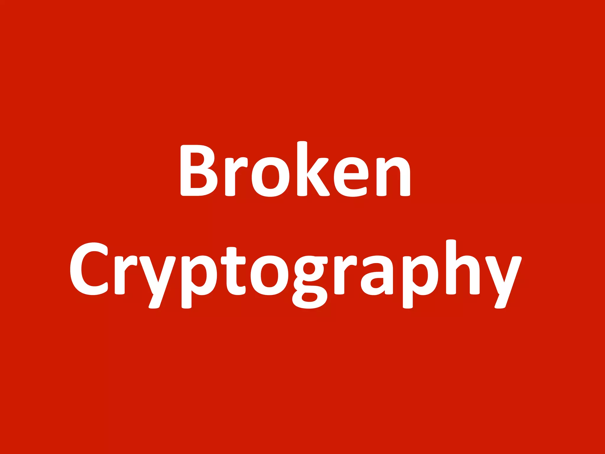 Broken	
  
Cryptography
 