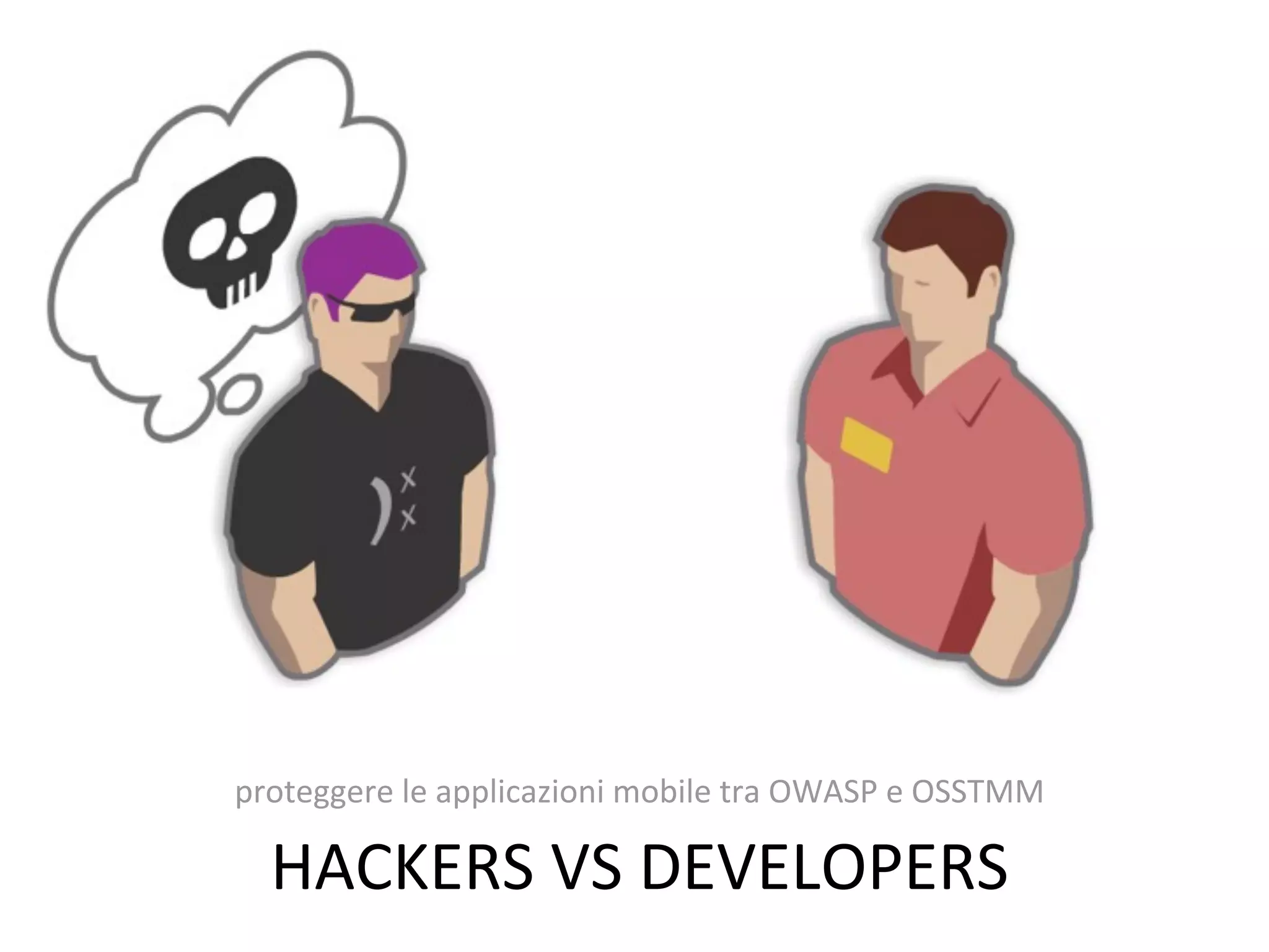 proteggere	
  le	
  applicazioni	
  mobile	
  tra	
  OWASP	
  e	
  OSSTMM

   HACKERS	
  VS	
  DEVELOPERS
 