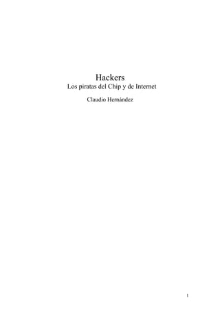 Hackers
Los piratas del Chip y de Internet
       Claudio Hernández




                                     1
 