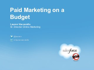 Paid Marketing on a
Budget
Lauren Vaccarello
Sr. Director Online Marketing



   @laurenv
   in/laurenvaccarello
 