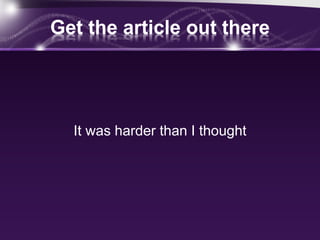 Get the article out there
It was harder than I thought
 