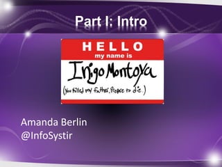 Part I: Intro
Amanda Berlin
@InfoSystir
 