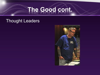 The Good cont.
Thought Leaders
 
