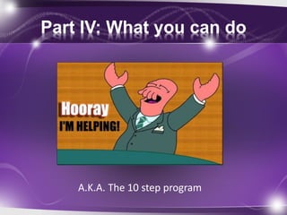 Part IV: What you can do
A.K.A. The 10 step program
 