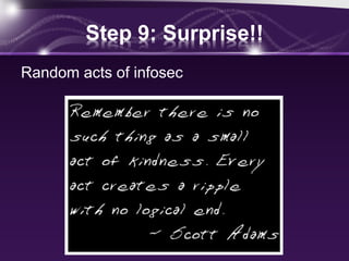 Step 9: Surprise!!
Random acts of infosec
 