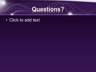 Questions?
• Click to add text
 