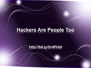 Hackers Are People Too
http://bit.ly/SvWVb0
 