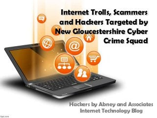 Internet Trolls, Scammers
and Hackers Targeted by
New Gloucestershire Cyber
Crime Squad

Hackers by Abney and Associates
Internet Technology Blog

 