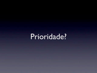 Prioridade?
 