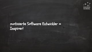 © 2015 Hacker School UG (haftungsbeschränkt)
motivierte Software Entwickler =
Inspirer!
 