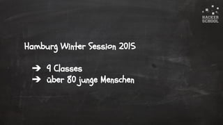 © 2015 Hacker School UG (haftungsbeschränkt)
Hamburg Winter Session 2015
➔ 9 Classes
➔ über 80 junge Menschen
 