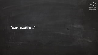 © 2015 Hacker School UG (haftungsbeschränkt)
“man müßte …”
 